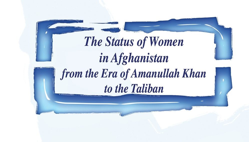 The Status of Women in Afghanistan from the Era of Amanullah Khan to the Taliban